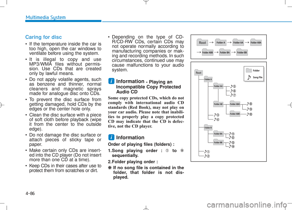 Hyundai Creta 2016 Owners Manual 4-86
Multimedia System
Caring for disc
•If the temperature inside the car is
too high, open the car windows to
ventilate before using the system.
It is illegal to copy and use MP3/WMA files withou Hyundai Creta 2016 Owners Manual 4-86
Multimedia System
Caring for disc
•If the temperature inside the car is
too high, open the car windows to
ventilate before using the system.
It is illegal to copy and use MP3/WMA files withou