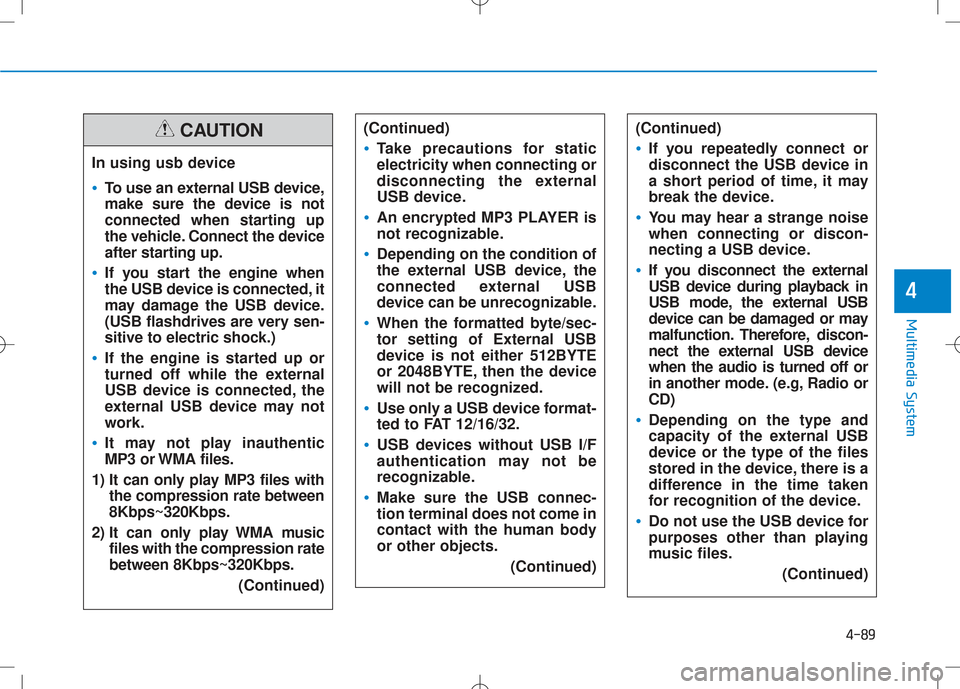Hyundai Creta 2016 Owners Manual 4-89
Multimedia System
4
In using usb device
•To use an external USB device,
make sure the device is not
connected when starting up
the vehicle. Connect the device
after starting up.
•If you star Hyundai Creta 2016 Owners Manual 4-89
Multimedia System
4
In using usb device
•To use an external USB device,
make sure the device is not
connected when starting up
the vehicle. Connect the device
after starting up.
•If you star