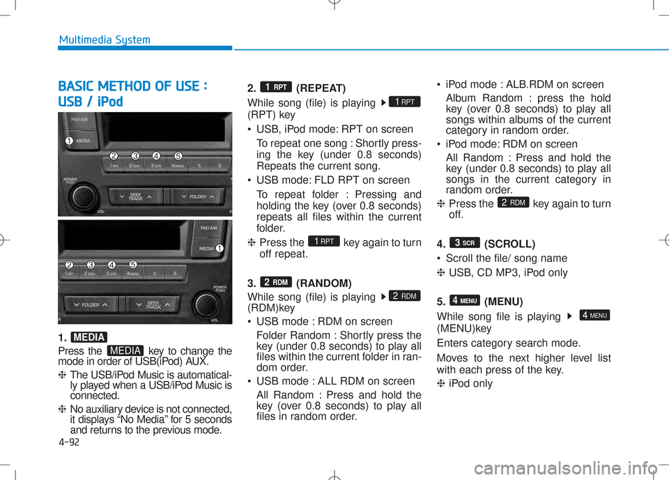 Hyundai Creta 2016 Owners Manual 4-92
Multimedia System
BBAA SSIICC MM EETT HH OO DD OO FF UU SSEE ::
U
U SSBB // iiPP oodd
1.
Press the key to change the
mode in order of USB(iPod) AUX. ❈ The USB/iPod Music is automat Hyundai Creta 2016 Owners Manual 4-92
Multimedia System
BBAA SSIICC MM EETT HH OO DD OO FF UU SSEE ::
U
U SSBB // iiPP oodd
1.
Press the key to change the
mode in order of USB(iPod) AUX. ❈ The USB/iPod Music is automat