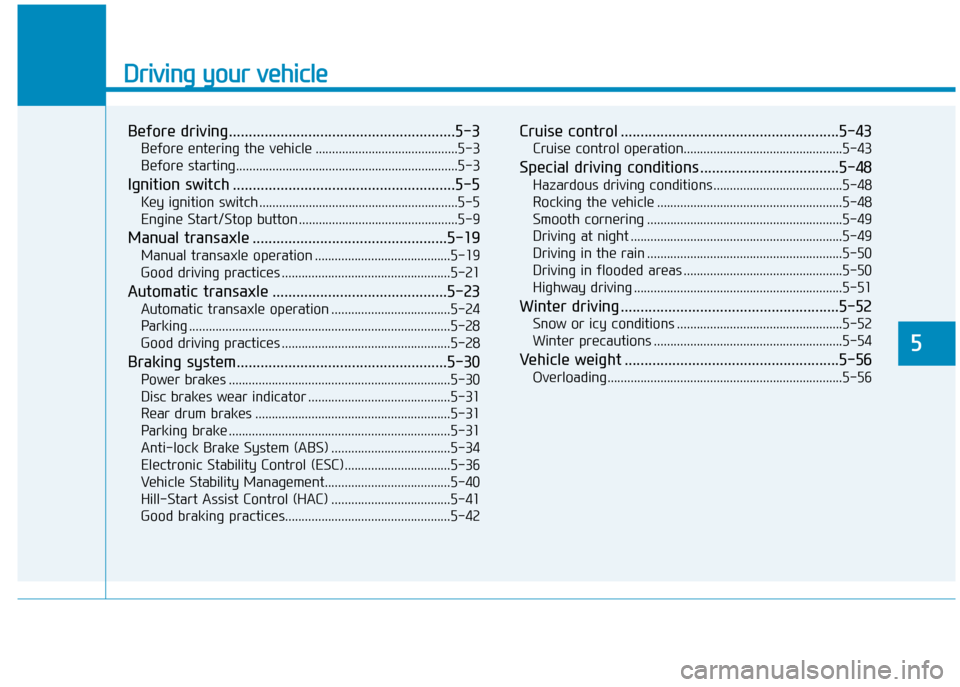 Hyundai Creta 2016  Owners Manual Driving your vehicle
5
Before driving.........................................................5-3Before entering the vehicle ...........................................5-3 
Before starting............