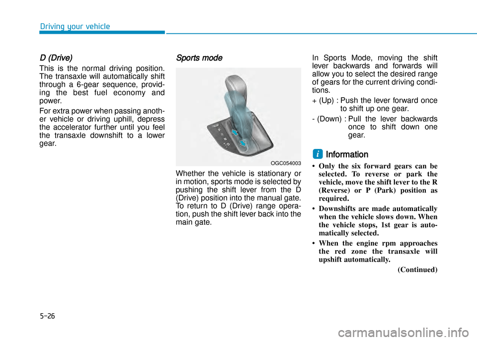 Hyundai Creta 2016  Owners Manual 5-26
Driving your vehicle
D (Drive) 
This  is  the  normal  driving  position. 
The  transaxle  will  automatically  shift
through  a  6�gear  sequence,  provid�
ing  the  best  fuel  economy  and
pow