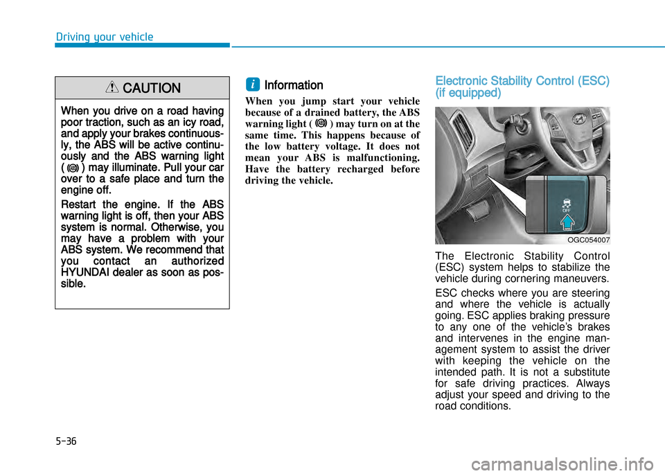 Hyundai Creta 2016  Owners Manual 5-36
Driving your vehicle
Information
When  you  jump  start  your  vehicle 
because of a drained battery, the ABS
warning light ( ) may turn on at the
same  time.  This  happens  because  of
the  low