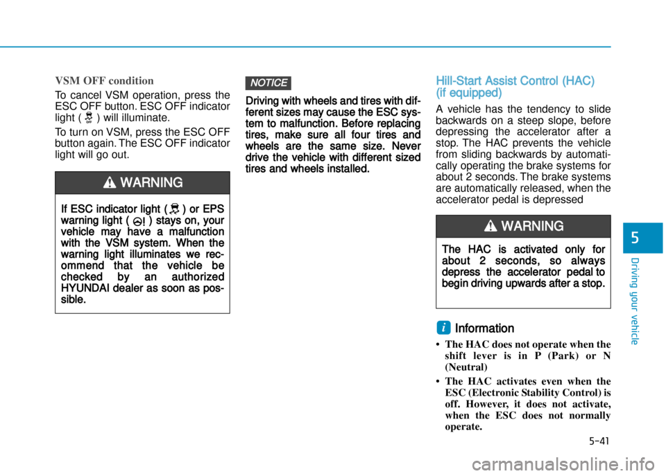 Hyundai Creta 2016  Owners Manual VSM OFF condition
To  cancel  VSM  operation,  press  the 
ESC OFF button. ESC OFF indicator
light ( ) will illuminate. 
To turn on VSM, press the ESC OFF 
button again. The ESC OFF indicator
light wi
