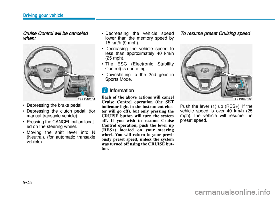 Hyundai Creta 2016  Owners Manual 5-46
Driving your vehicle
Cruise Control will be canceled
when: 
• Depressing the brake pedal. 
• Depressing  the  clutch  pedal.  (formanual transaxle vehicle)
• Pressing the CANCEL button loca