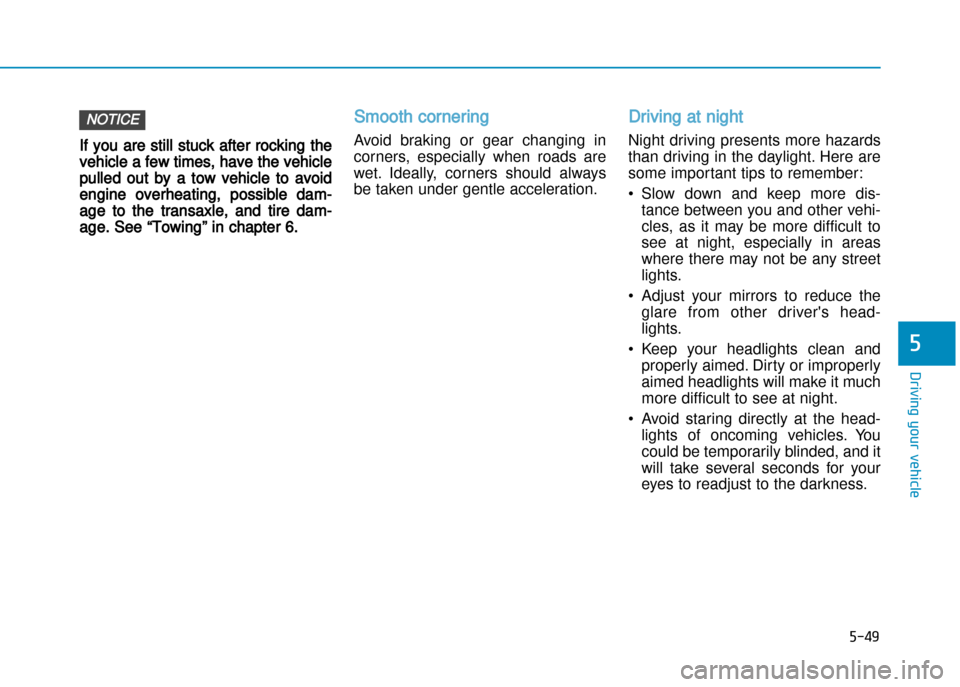 Hyundai Creta 2016  Owners Manual 5-49
Driving your vehicle
5
If you are still stuck after rocking the
vehicle a few times, have the vehicle
pulled out by a tow vehicle to avoid
engine overheating, possible dam�
age to the transaxle, 