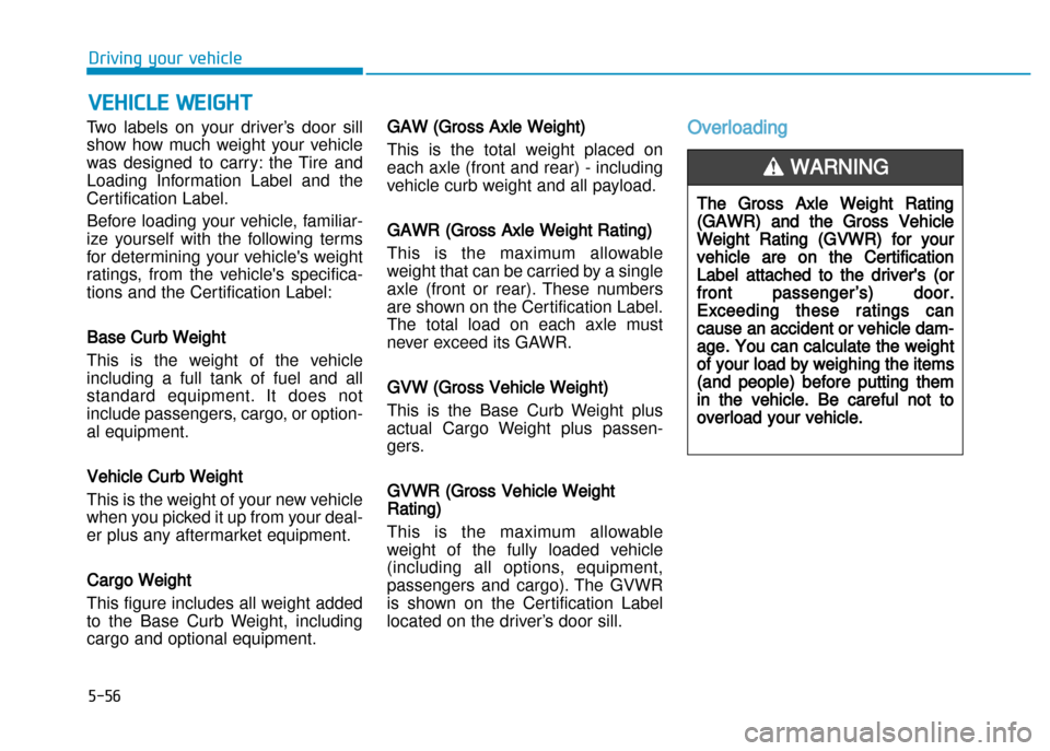 Hyundai Creta 2016  Owners Manual Two  labels  on  your  driver’s  door  sill 
show  how  much  weight  your  vehicle
was  designed  to  carry:  the  Tire  and
Loading  Information  Label  and  the
Certification Label. 
Before  load