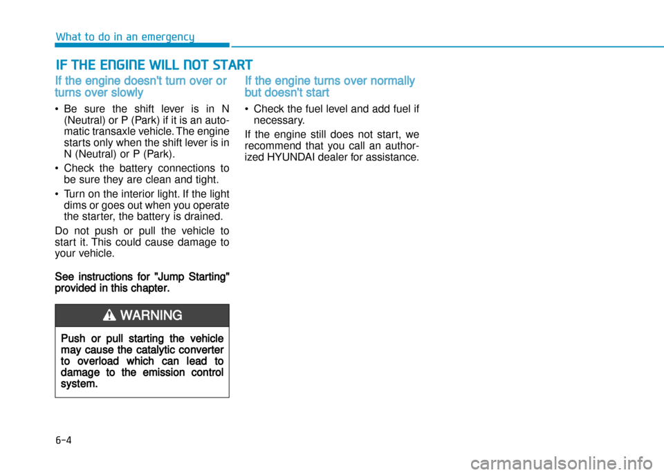 Hyundai Creta 2016  Owners Manual IF THE ENGINE WILL NOT START 
If the engine doesnt turn over or
turns over slowly 
• Be  sure  the  shift  lever  is  in  N(Neutral) or P (Park) if it is an auto� 
matic transaxle vehicle. The engi