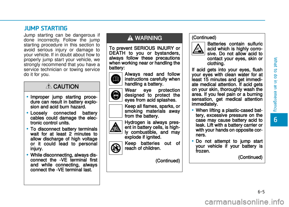 Hyundai Creta 2016  Owners Manual Jump  starting  can  be  dangerous  if 
done  incorrectly.  Follow  the  jump
starting  procedure  in  this  section  to
avoid  serious  injury  or  damage  to
your vehicle. If in doubt about how to
p