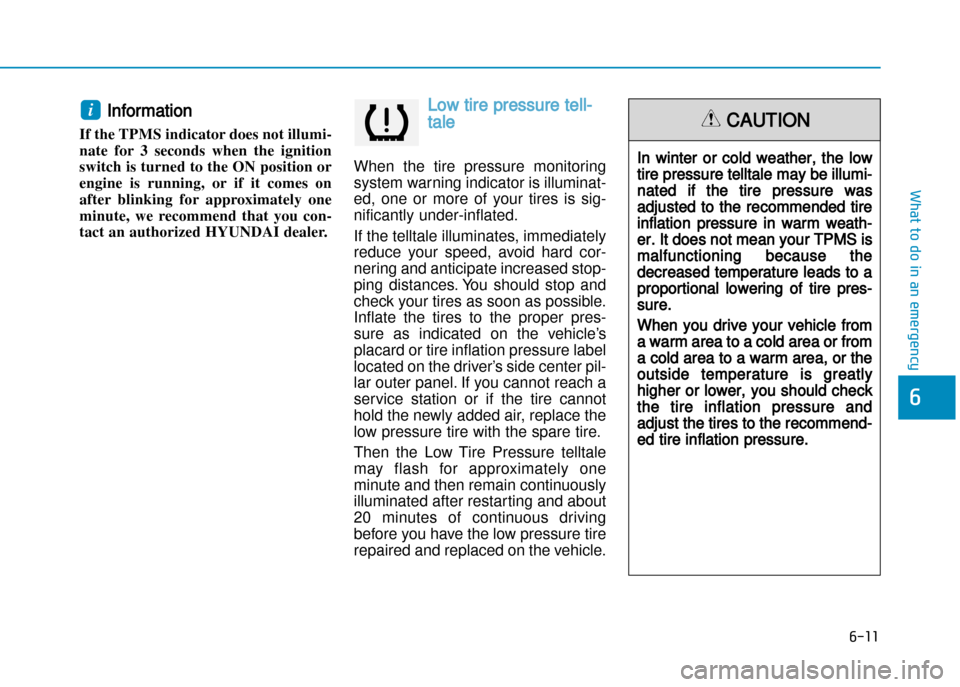 Hyundai Creta 2016  Owners Manual 6-11
What to do in an emergency
6
Information 
If the TPMS indicator does not illumi� 
nate  for  3  seconds  when  the  ignition
switch is turned to the ON position or
engine  is  running,  or  if  i