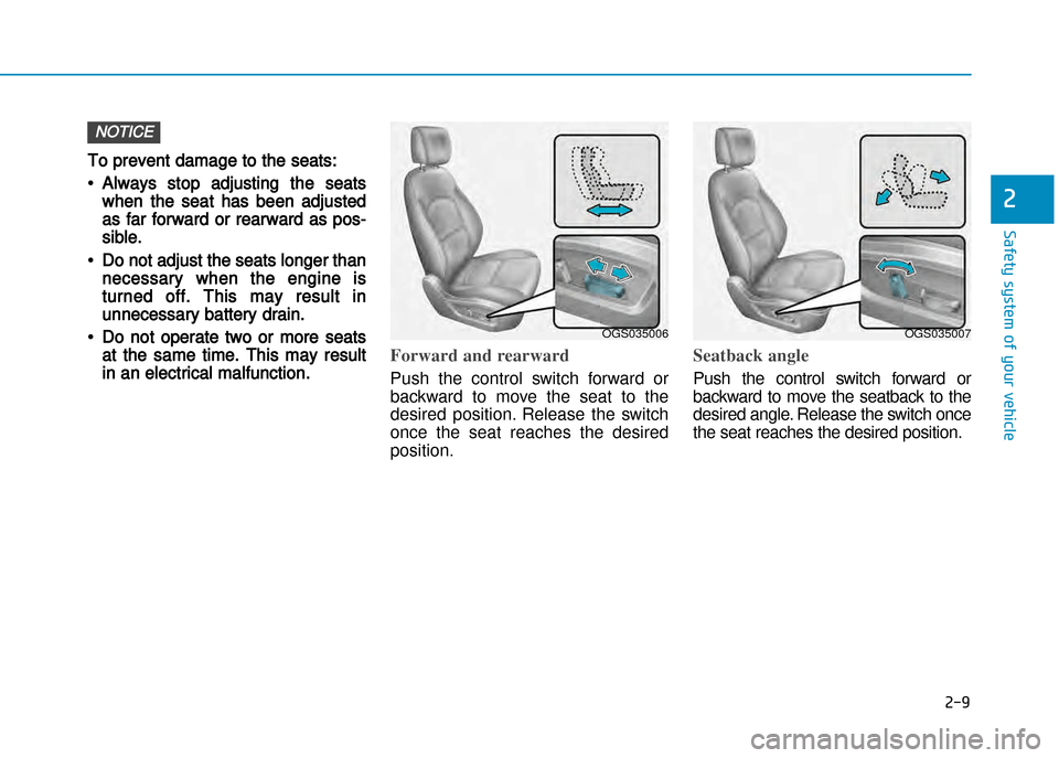 Hyundai Creta 2016  Owners Manual 2-9
Safety system of your vehicle
2
To prevent damage to the seats: 
•Always stop adjusting the seats
when the seat has been adjusted
as far forward or rearward as pos�
sible.
•Do not adjust the s