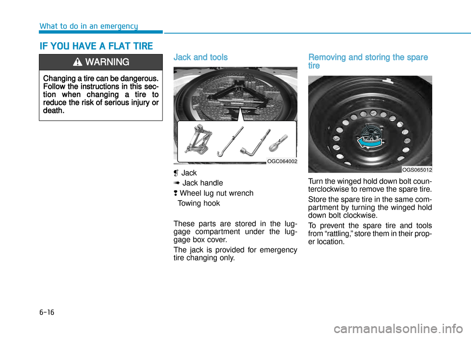 Hyundai Creta 2016  Owners Manual 6-16
What to do in an emergency
Jack and tools 
ÀJack
Á Jack handle
Â Wheel lug nut wrench
¯ Towing hook
These  parts  are  stored  in  the  lug� 
gage  compartment  under  the  lug�
gage box cove