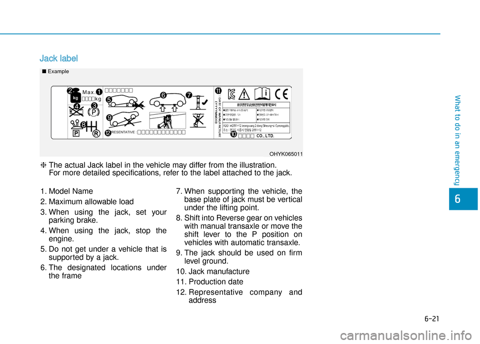 Hyundai Creta 2016  Owners Manual 6-21
What to do in an emergency
6
Jack label
OHYK065011
nExample
h The actual Jack label in the vehicle may differ from the illustration. 
For more detailed specifications, refer to the label attached