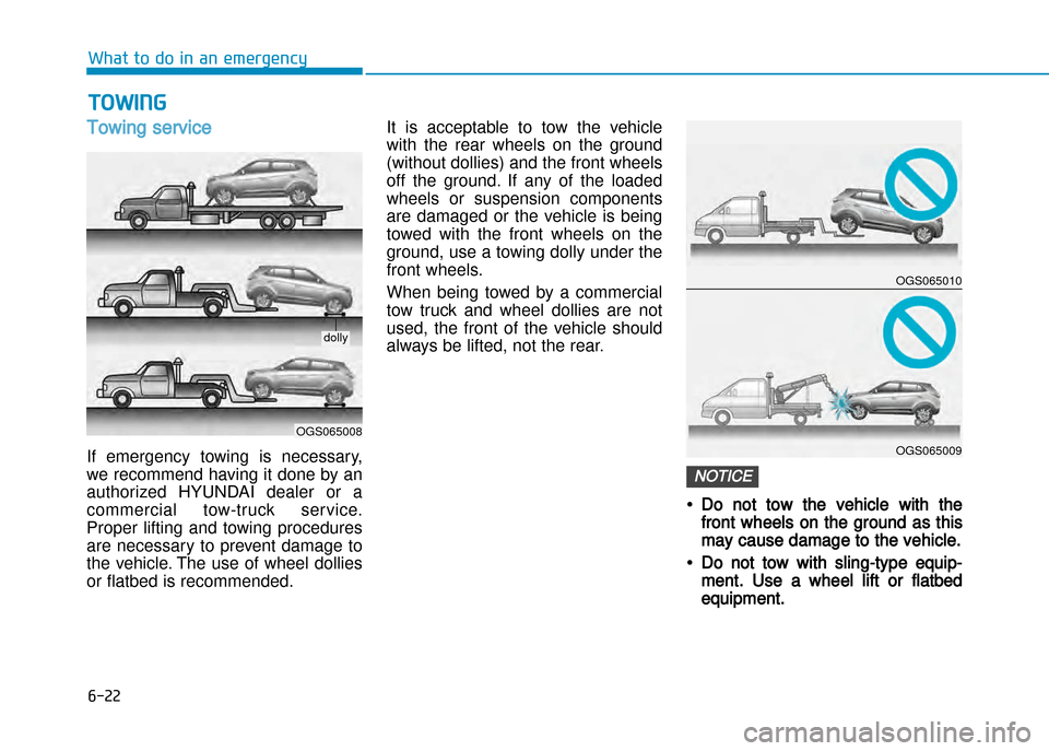 Hyundai Creta 2016  Owners Manual 6-22
What to do in an emergency
Towing service
If  emergency  towing  is  necessary, 
we recommend having it done by an
authorized  HYUNDAI  dealer  or  a
commercial  tow�truck  ser vice.
Proper  lift