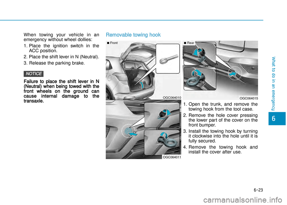 Hyundai Creta 2016  Owners Manual 6-23
What to do in an emergency
6
When  towing  your  vehicle  in  an 
emergency without wheel dollies:
1. Place  the  ignition  switch  in  the ACC position.
2. Place the shift lever in N (Neutral). 