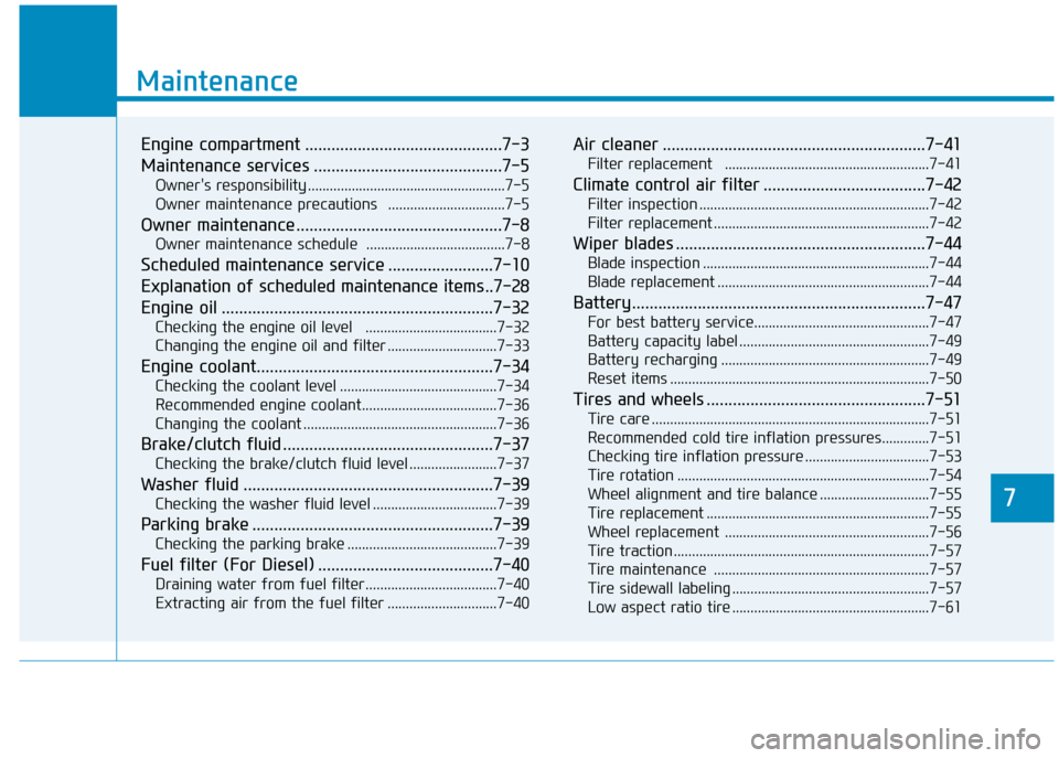 Hyundai Creta 2016  Owners Manual 7
Maintenance
7
Maintenance
­Engine­compartment .............................................7-3 
Maintenance­services ...........................................7-5Owners responsibility .........