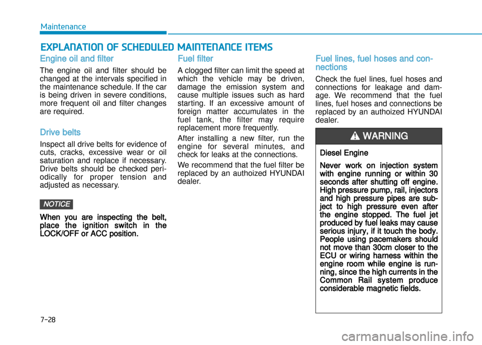 Hyundai Creta 2016 Owners Manual 7-28
Maintenance
EXPlANATION OF SChEdulEd MAINTENANCE ITEMS
Engine oil and filter
The engine oil and filter should be
changed at the intervals specified in
the maintenance schedule. If the Hyundai Creta 2016 Owners Manual 7-28
Maintenance
EXPlANATION OF SChEdulEd MAINTENANCE ITEMS
Engine oil and filter
The engine oil and filter should be
changed at the intervals specified in
the maintenance schedule. If the