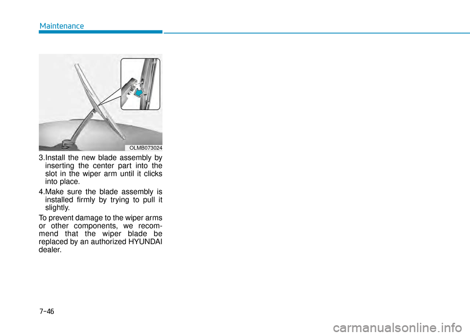 Hyundai Creta 2016  Owners Manual 7-46
Maintenance
3.Install  the  new  blade  assembly  by
inserting  the  center  part  into  the 
slot  in  the  wiper  arm  until  it  clicks
into place.
4.Make  sure  the  blade  assembly  is insta
