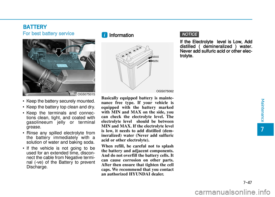 Hyundai Creta 2016  Owners Manual 7-47
7
Maintenance
BATTERY
For best battery service
• Keep the battery securely mounted. 
• Keep the battery top clean and dry.
• Keep  the  terminals  and  connec�tions  clean,  tight,  and  co