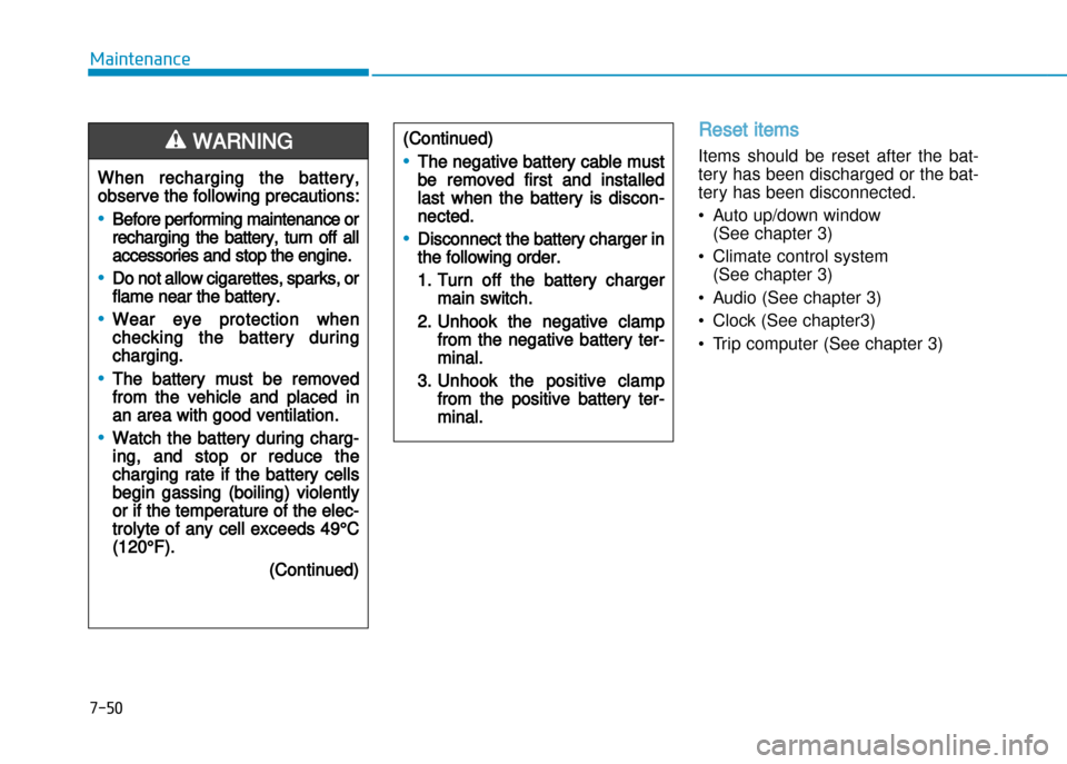 Hyundai Creta 2016  Owners Manual 7-50
Maintenance
Reset items
Items  should  be  reset  after  the  bat� 
tery has been discharged or the bat�
tery has been disconnected. 
• Auto up/down window (See chapter 3)
• Climate control s