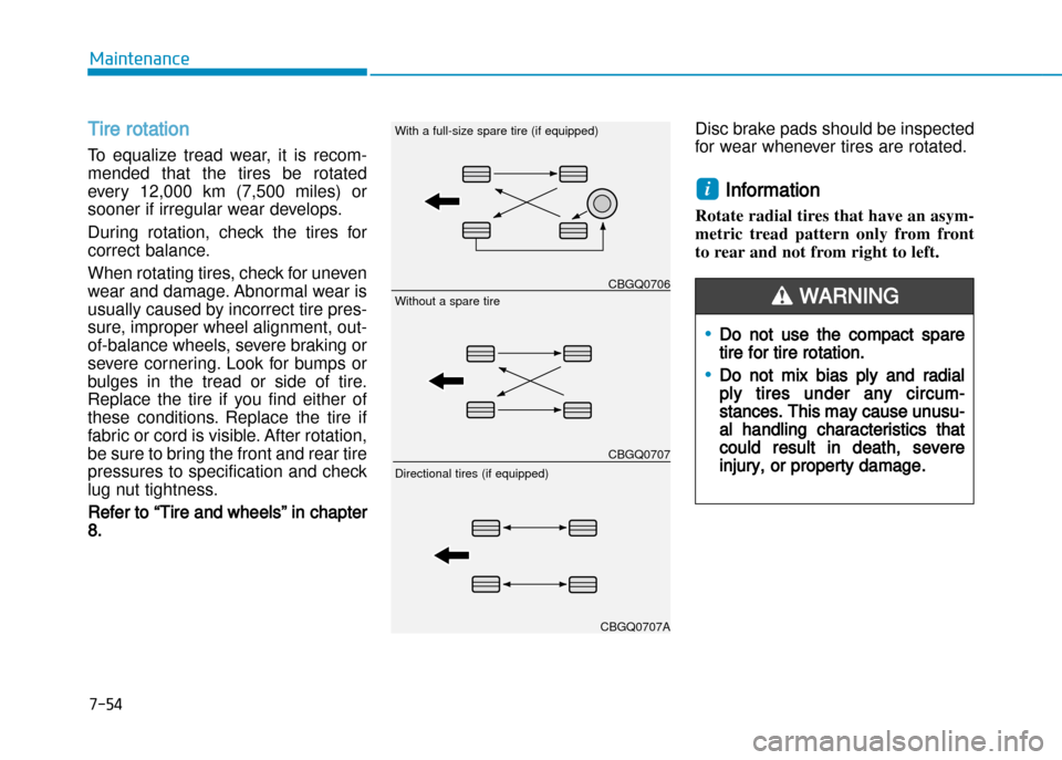 Hyundai Creta 2016  Owners Manual 7-54
Maintenance
Tire rotation 
To  equalize  tread  wear,  it  is  recom� 
mended  that  the  tires  be  rotated
every  12,000  km  (7,500  miles)  or
sooner if irregular wear develops. 
During  rota