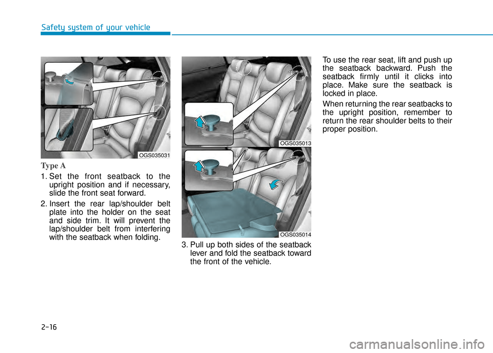 Hyundai Creta 2016 Service Manual 2-16
Safety system of your vehicle
Type A
1. Set   the  front   seatback   to  the
upr ight  position  and  if  necessary,
slide the front seat forward.
2. Insert  the  rear  lap/shoulder  belt plate 