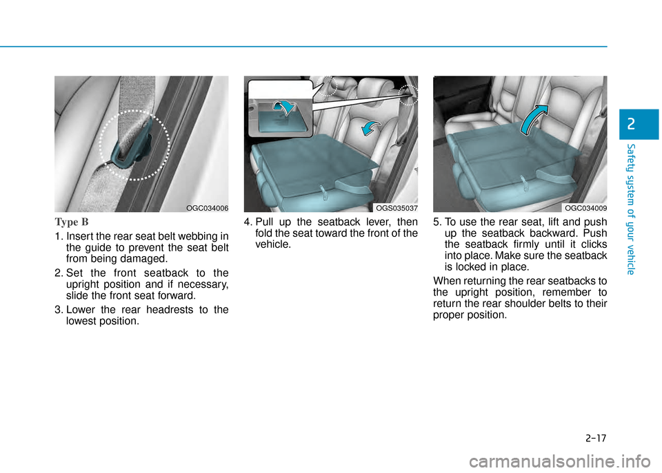 Hyundai Creta 2016 Service Manual 2-17
Safety system of your vehicle
2
Type B
1. Inser t the rear seat belt webbing in
the  guide  to  prevent  the  seat  belt 
from being damaged.
2. Set  the  front  seatback  to  the upright  positi