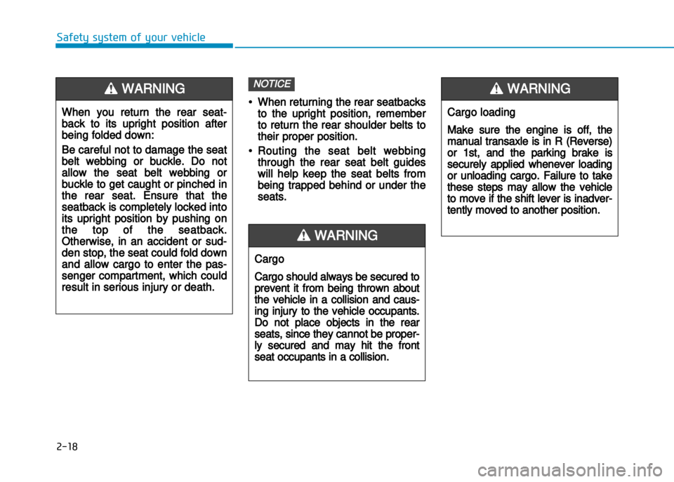 Hyundai Creta 2016  Owners Manual 2-18
Safety system of your vehicle
•When returning the rear seatbacks
to the upright position, remember
to return the rear shoulder belts to
their proper position.
•Routing the seat belt webbing
t