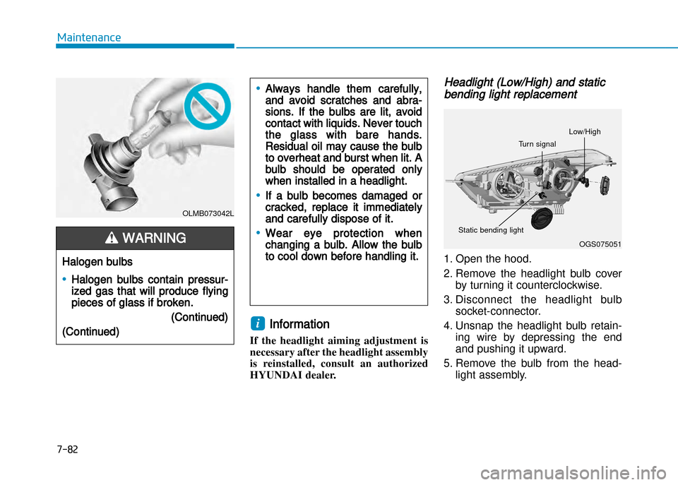Hyundai Creta 2016  Owners Manual 7-82
Maintenance
Information 
If  the  headlight  aiming  adjustment  is 
necessary after the headlight assembly
is  reinstalled,  consult  an  authorized
HYUNDAI dealer.
Headlight (Low/High) and stat