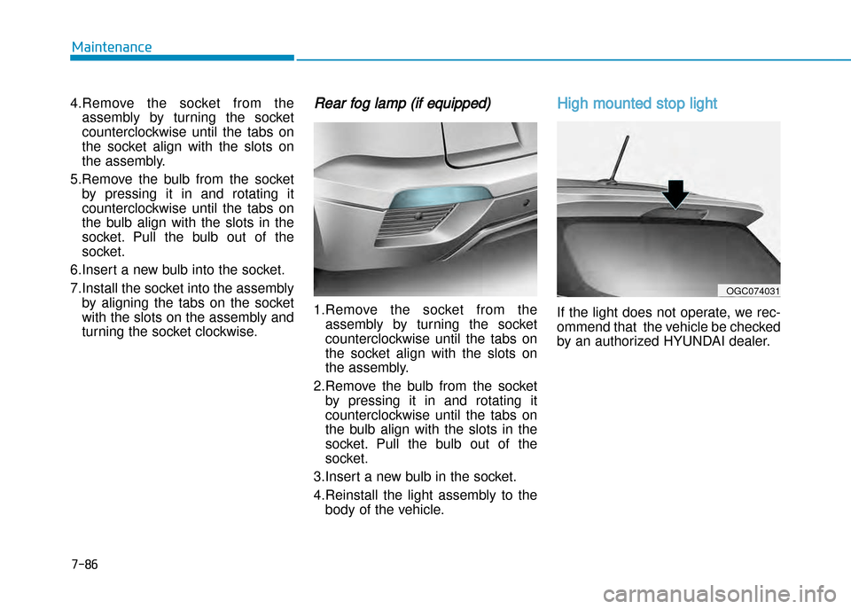 Hyundai Creta 2016  Owners Manual 4.Remove  the  socket  from  the
assembly  by  turning  the  socket 
counterclockwise  until  the  tabs  on
the  socket  align  with  the  slots  on
the assembly.
5.Remove  the  bulb  from  the  socke