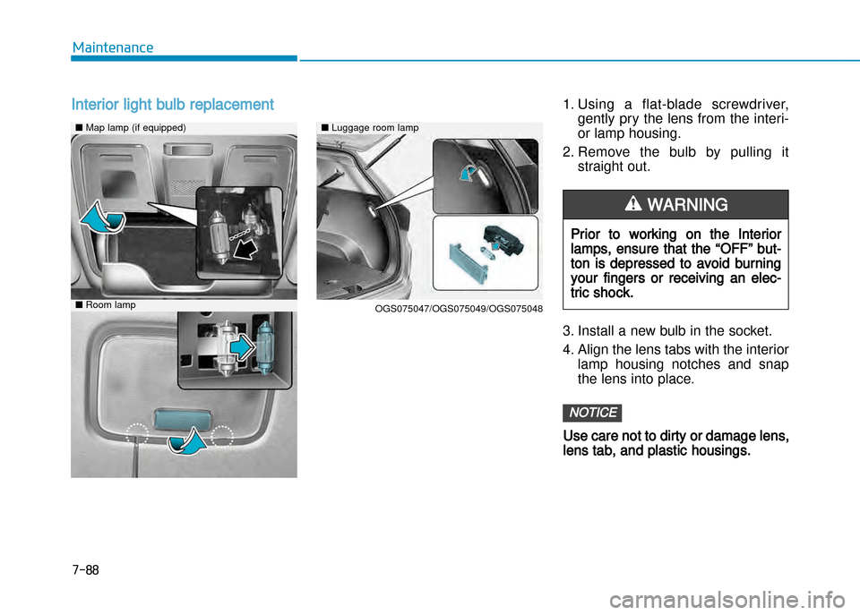 Hyundai Creta 2016  Owners Manual Interior light bulb replacement1. Using  a  flat�blade  screwdriver,gently pry the lens from the interi� 
or lamp housing.  
2. Remove  the  bulb  by  pulling  it straight out.
3. Install a new bulb i