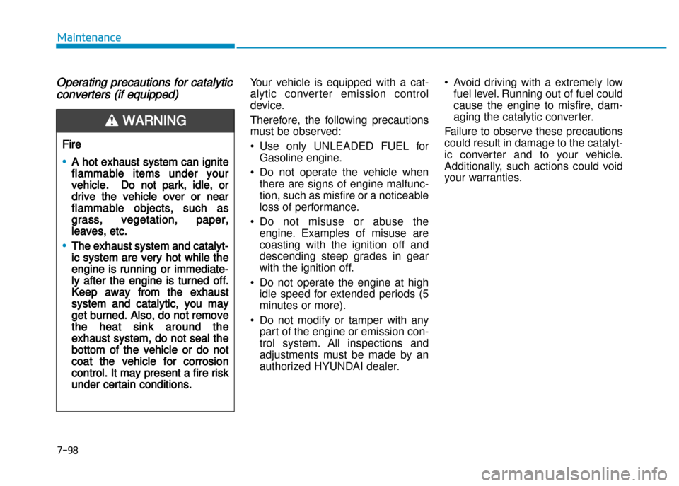 Hyundai Creta 2016  Owners Manual Operating precautions for catalytic
converters (if equipped)
Your  vehicle  is  equipped  with  a  cat� 
alytic  conver ter  emission  control
device. 
Therefore,  the  following  precautions 
must be