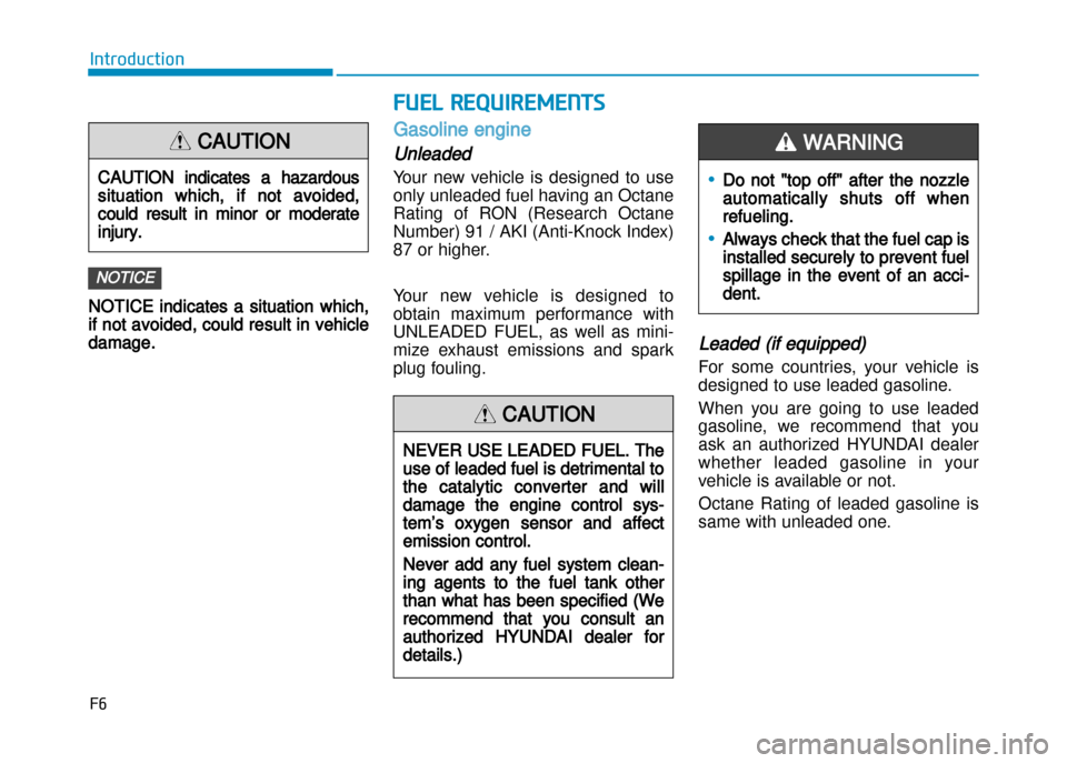 Hyundai Creta 2016  Owners Manual F6
Introduction
NOTICE indicates a situation which,
if not avoided, could result in vehicle
damage.
Gasoline engine
Unleaded
Your  new  vehicle  is  designed  to  use 
only unleaded fuel having an Oct