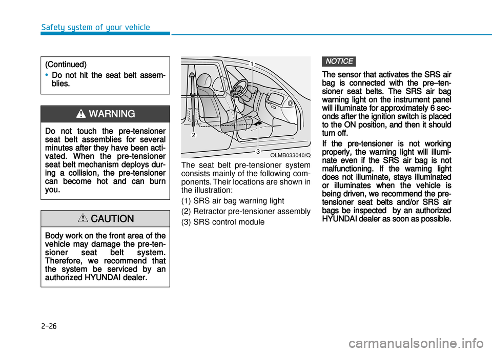 Hyundai Creta 2016 Workshop Manual 2-26
Safety system of your vehicle
The  seat  belt  pre�tensioner  system 
consists mainly of the following com�
ponents. Their locations are shown in
the illustration: 
(1) SRS air bag warning light
