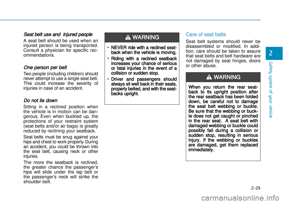 Hyundai Creta 2016 Workshop Manual 2-29
Safety system of your vehicle
2
Seat belt use and  injured people
A  seat  belt  should  be  used  when  an 
injured  person  is  being  transported.
Consult  a  physician  for  specific  rec�
om