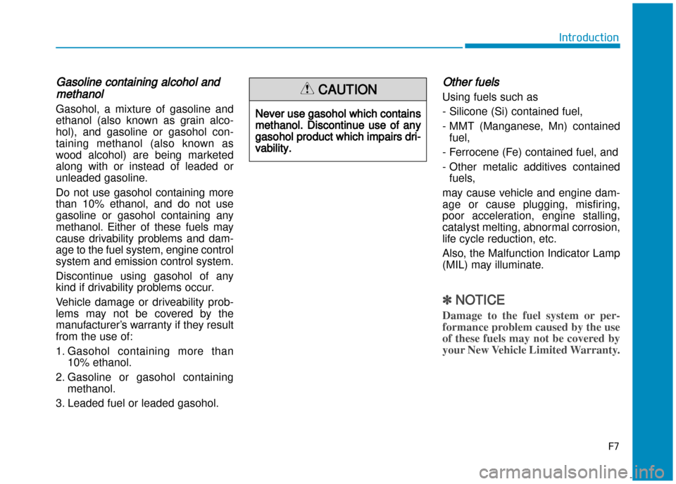 Hyundai Creta 2016  Owners Manual F7
Introduction
Gasoline containing alcohol and
methanol
Gasohol,  a  mixture  of  gasoline  and 
ethanol  (also  known  as  grain  alco�
hol),  and  gasoline  or  gasohol  con�
taining  methanol  (al