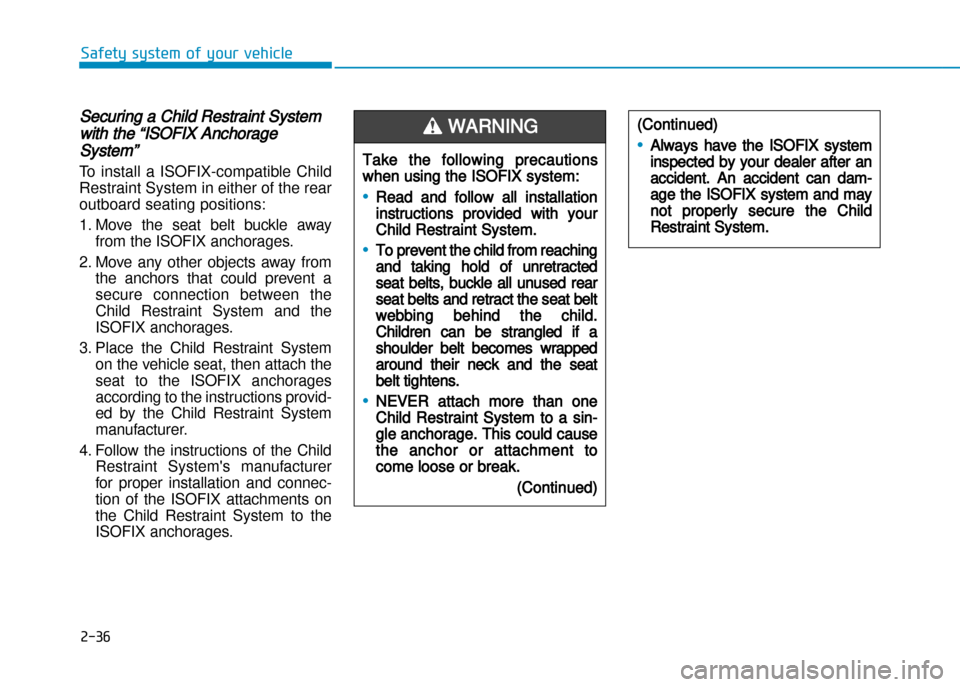 Hyundai Creta 2016 Repair Manual Securing a Child Restraint System
with the “ISOFIX Anchorage
System”  
To  install  a  ISOFIX�compatible  Child
Restraint System in either of the rear 
outboard seating positions: 
1. Move  the  s