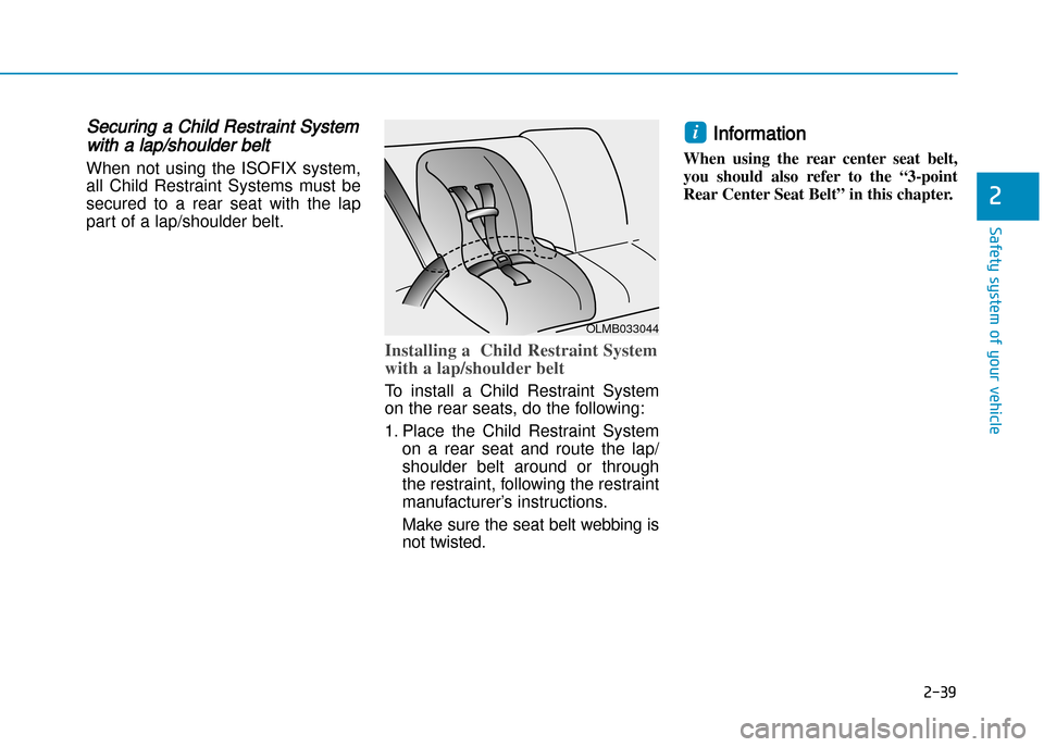 Hyundai Creta 2016 Repair Manual Securing a Child Restraint System
with a lap/shoulder belt
When  not  using  the  ISOFIX  system, 
all  Child  Restraint  Systems  must  be
secured  to  a  rear  seat  with  the  lap
part of a lap/sho