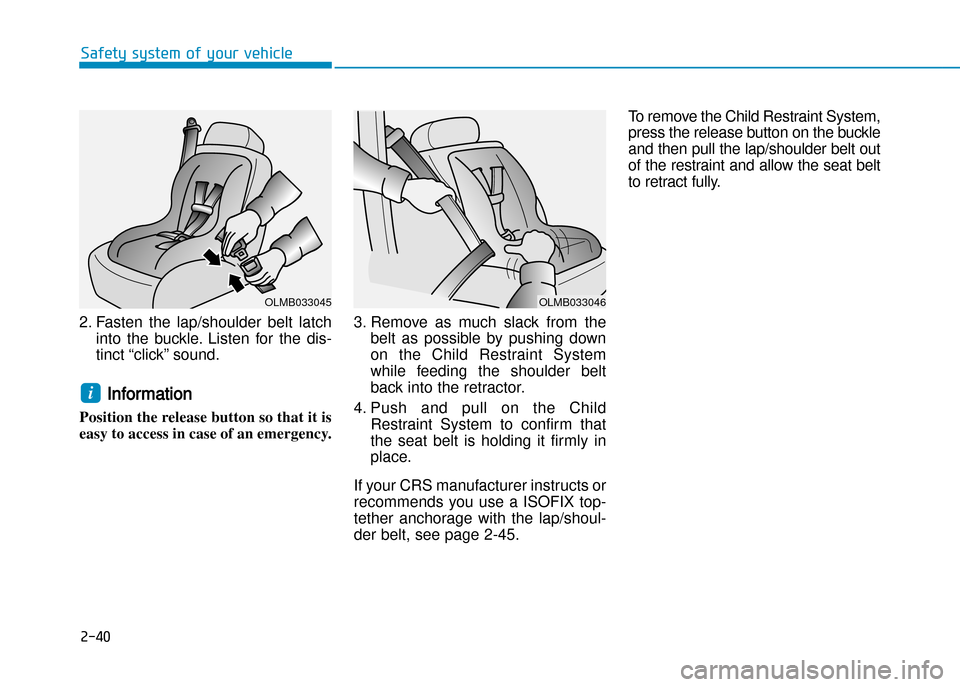 Hyundai Creta 2016 Repair Manual 2. F asten  the  lap/shoulder  belt  latch
into  the  buckle.  Listen  for  the  dis� 
tinct “click” sound.
Information 
Position the release button so that it is 
easy to access in case of an eme