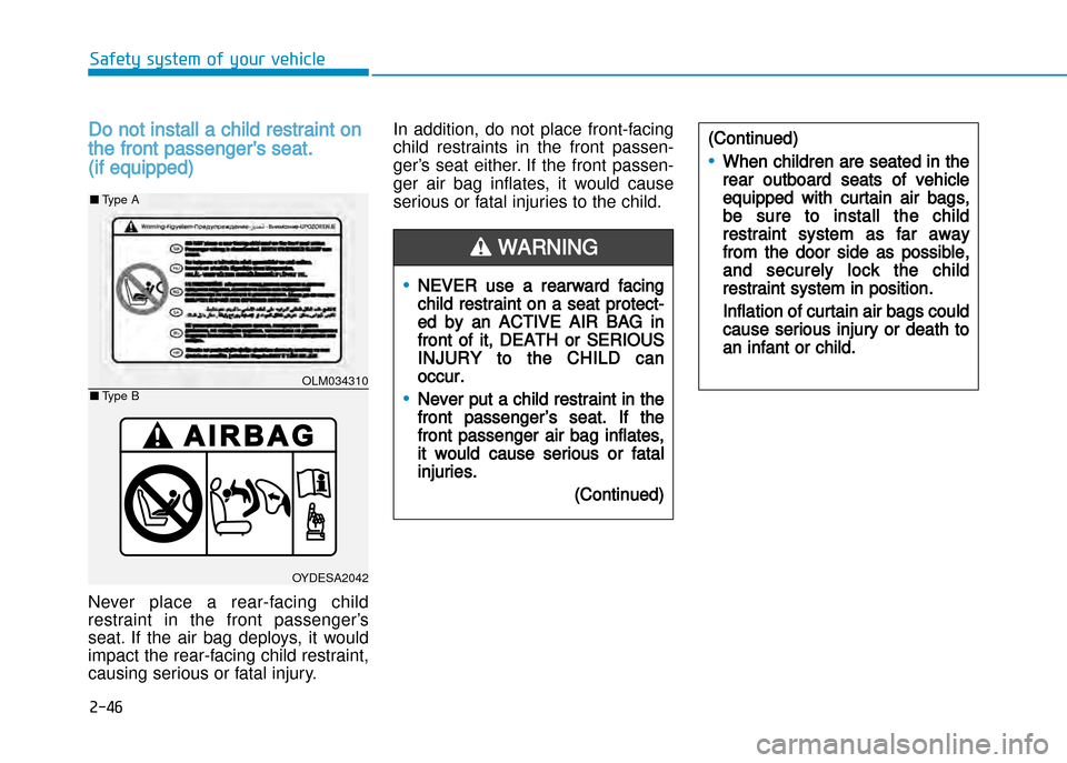 Hyundai Creta 2016 Manual PDF 2-46
Safety system of your vehicle
Do not install a child restraint on
the front passengers seat.
(if equipped)
Never  place  a  rear�facing  child 
restraint  in  the  front  passenger’s
seat.  If