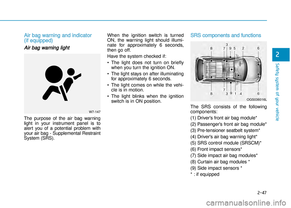 Hyundai Creta 2016  Owners Manual 2-47
Safety system of your vehicle
2
Air bag warning and indicator
(if equipped)
Air bag warning light
The  purpose  of  the  air  bag  warning 
light  in  your  instrument  panel  is  to
alert  you  