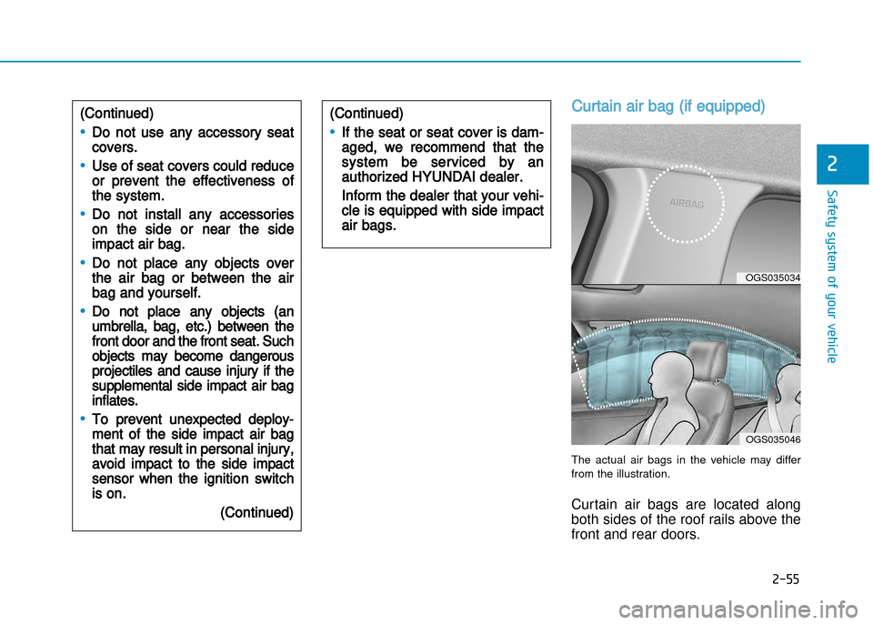 Hyundai Creta 2016 Manual Online 2-55
Safety system of your vehicle
2
Curtain air bag (if equipped)
The  actual  air  bags  in  the  vehicle  may  differ 
from the illustration. 
Curtain  air  bags  are  located  along 
both sides of