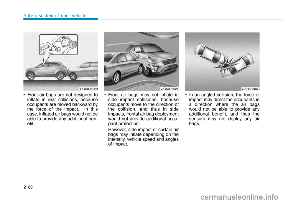 Hyundai Creta 2016 Manual Online 2-60
Safety system of your vehicle
•Front  air  bags  are  not  designed  to
inflate  in  rear  collisions,  because 
occupants are moved backward by
the  force  of  the  impact.    In  this
case, i