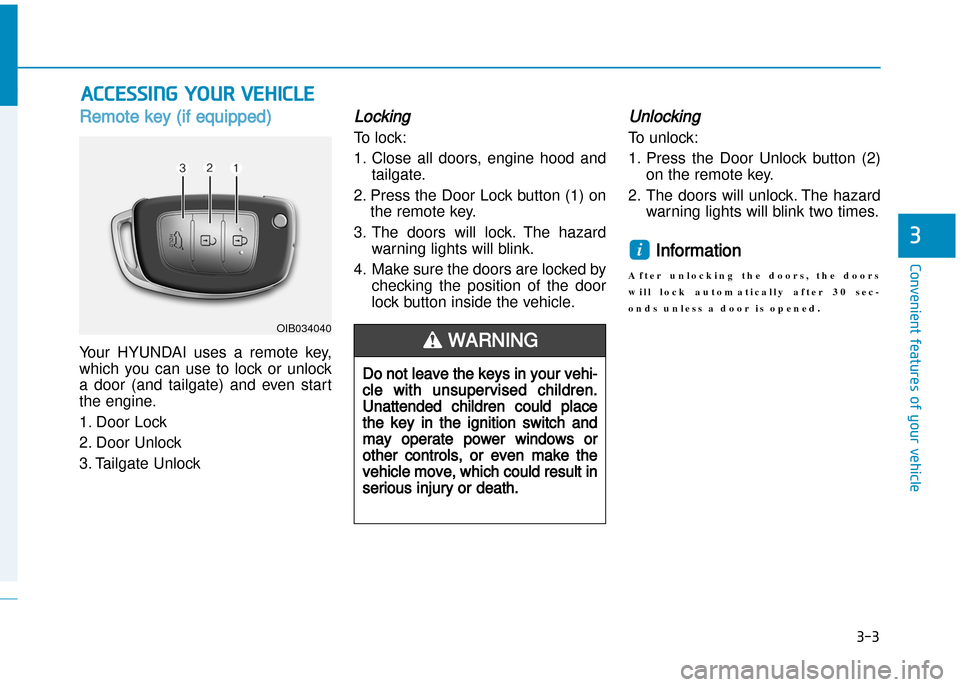 Hyundai Creta 2016 Owners Manual 3-3
Convenient features of your vehicle
3
Remote key (if equipped) 
Your  HYUNDAI  uses  a  remote  key, 
which  you  can  use  to  lock  or  unlock
a  door  (and  tailgate)  and  even  start
the engi
