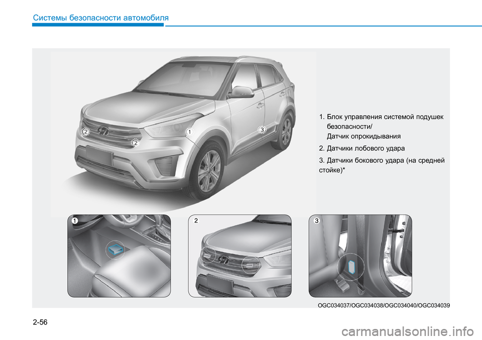 Hyundai Creta 2016 Инструкция по эксплуатации (in Russian) 2-56
Системы безопасности автомобиля
1.
Блок управления системой подушек
безопасности/
Датчик опрокидывания Hyundai Creta 2016 Инструкция по эксплуатации (in Russian) 2-56
Системы безопасности автомобиля
1.
Блок управления системой подушек
безопасности/
Датчик опрокидывания