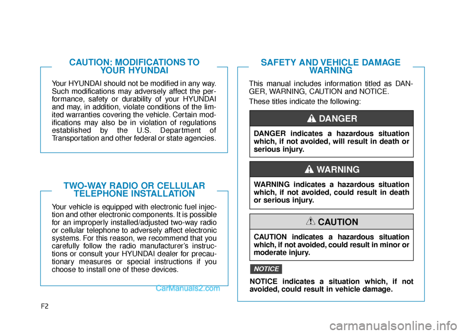 Hyundai Elantra 2020  Owners Manual F2
Your HYUNDAI should not be modified in any way.
Such modifications may adversely affect the per-
formance, safety or durability of your HYUNDAI
and may, in addition, violate conditions of the lim-
