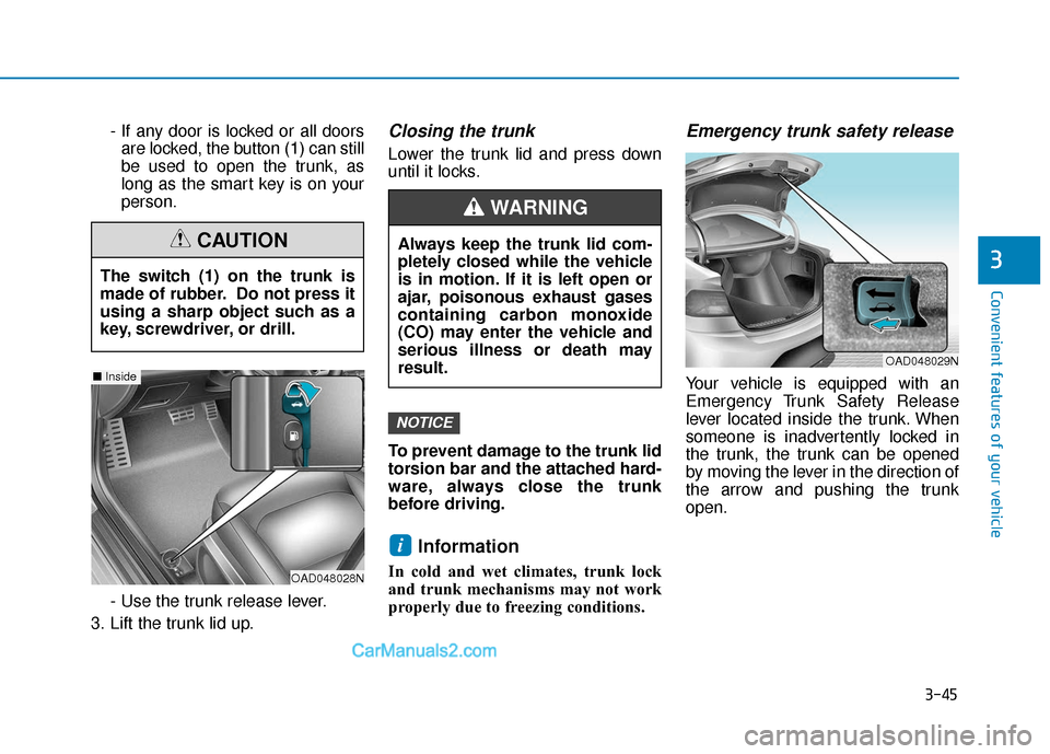 Hyundai Elantra 2020  Owners Manual 3-45
Convenient features of your vehicle
3
- If any door is locked or all doorsare locked, the button (1) can still
be used to open the trunk, as
long as the smart key is on your
person.
- Use the tru