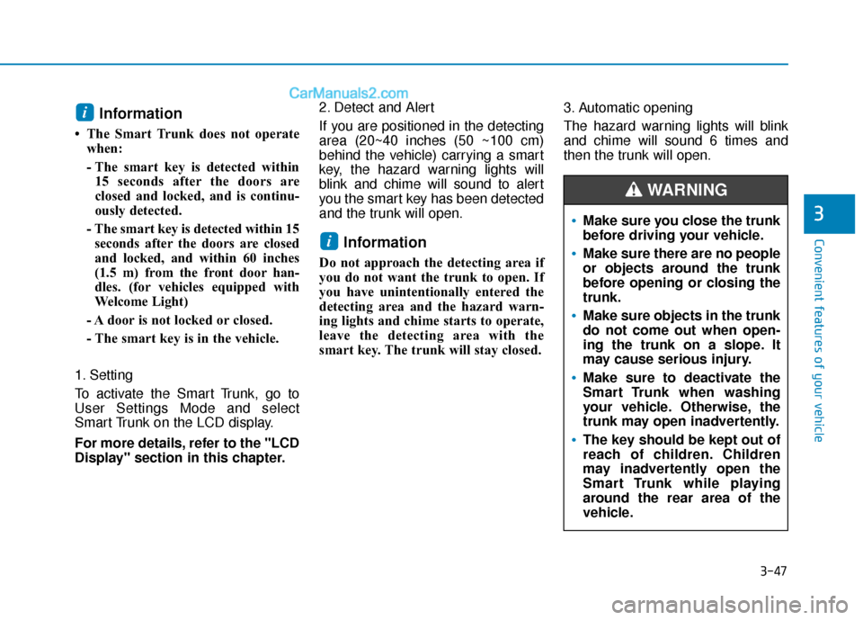 Hyundai Elantra 2020 Owners Manual 3-47
Convenient features of your vehicle
3
Information
• The Smart Trunk does not operatewhen:
- The smart key is detected within15 seconds after the doors are
closed and locked, and is continu-
ou Hyundai Elantra 2020 Owners Manual 3-47
Convenient features of your vehicle
3
Information
• The Smart Trunk does not operatewhen:
- The smart key is detected within15 seconds after the doors are
closed and locked, and is continu-
ou
