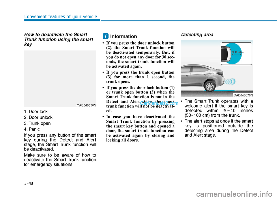 Hyundai Elantra 2020 Owners Manual 3-48
Convenient features of your vehicle
How to deactivate the SmartTrunk function using the smartkey
1. Door lock
2. Door unlock
3. Trunk open
4. Panic
If you press any button of the smart
key during Hyundai Elantra 2020 Owners Manual 3-48
Convenient features of your vehicle
How to deactivate the SmartTrunk function using the smartkey
1. Door lock
2. Door unlock
3. Trunk open
4. Panic
If you press any button of the smart
key during