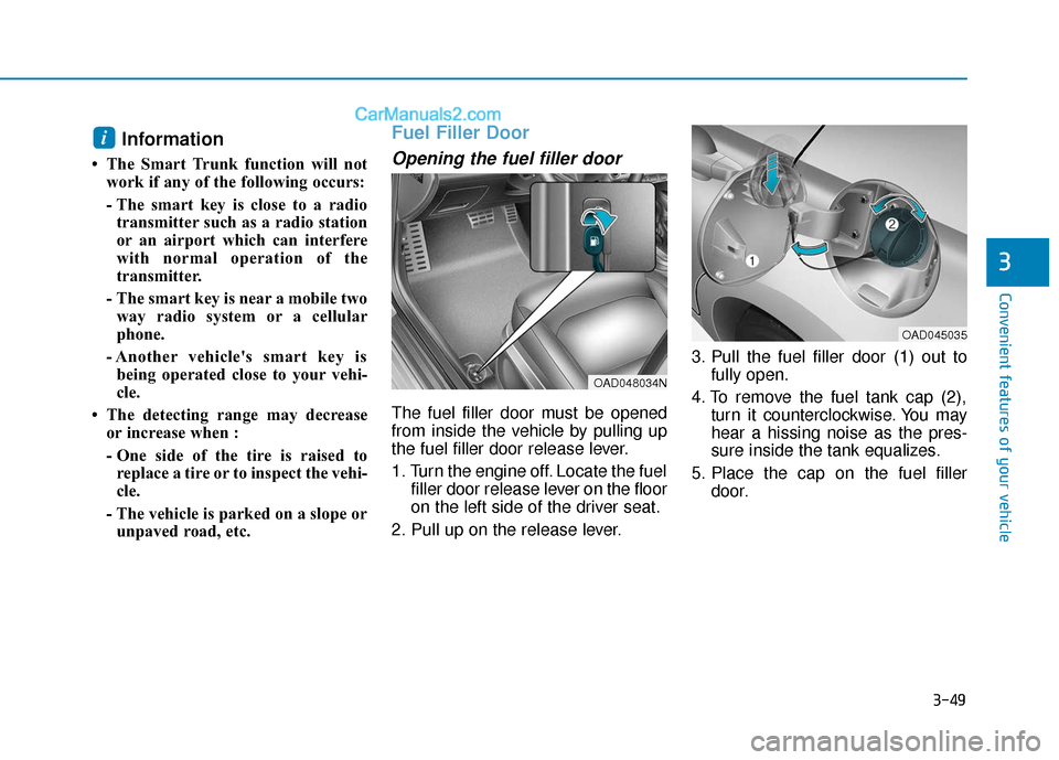 Hyundai Elantra 2020 Owners Manual 3-49
Convenient features of your vehicle
3
Information
• The Smart Trunk function will notwork if any of the following occurs:
- The smart key is close to a radiotransmitter such as a radio station Hyundai Elantra 2020 Owners Manual 3-49
Convenient features of your vehicle
3
Information
• The Smart Trunk function will notwork if any of the following occurs:
- The smart key is close to a radiotransmitter such as a radio station