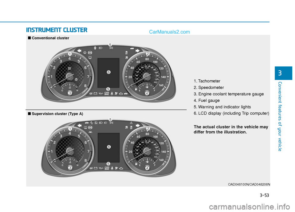 Hyundai Elantra 2020 Owners Manual 3-53
Convenient features of your vehicle
3
I
IN
N S
ST
T R
R U
U M
M E
EN
N T
T
C
C L
LU
U S
ST
T E
ER
R
1. Tachometer
2. Speedometer
3. Engine coolant temperature gauge
4. Fuel gauge
5. Warning an Hyundai Elantra 2020 Owners Manual 3-53
Convenient features of your vehicle
3
I
IN
N S
ST
T R
R U
U M
M E
EN
N T
T
C
C L
LU
U S
ST
T E
ER
R
1. Tachometer
2. Speedometer
3. Engine coolant temperature gauge
4. Fuel gauge
5. Warning an